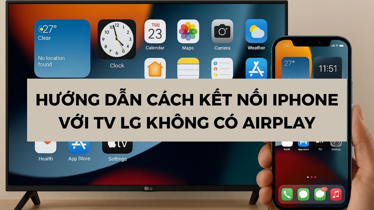 Hướng dẫn cách kết nối iPhone với tivi LG không có AirPlay